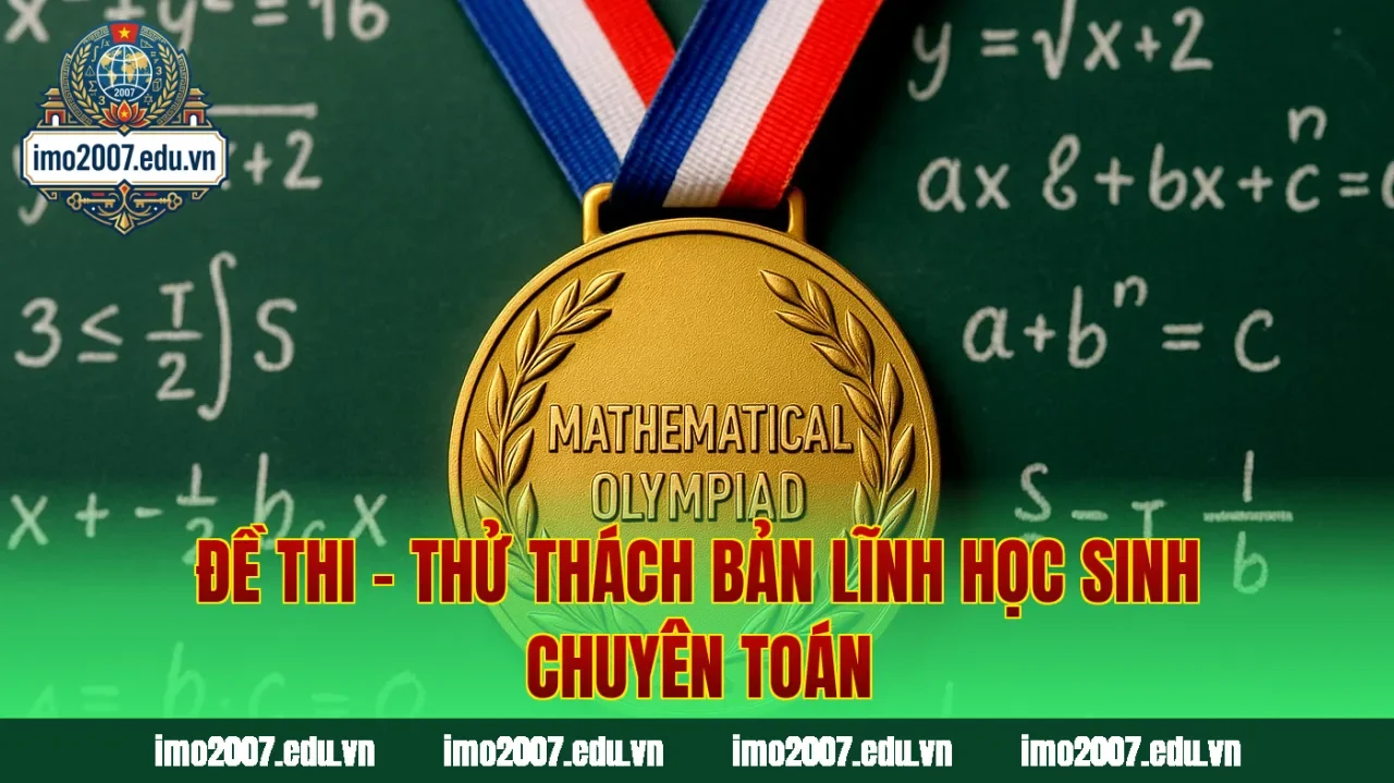 Đề Thi – Thử Thách Bản Lĩnh Học Sinh Chuyên Toán
