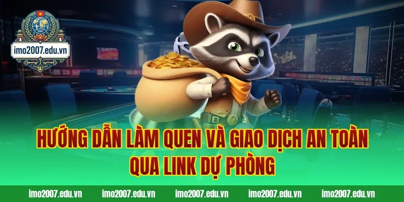 Hướng dẫn làm quen và giao dịch an toàn qua link dự phòng