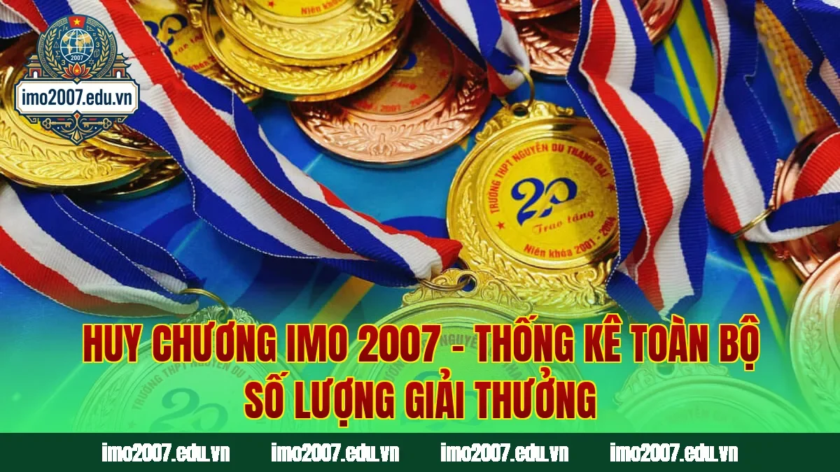 Huy Chương IMO 2007 – Thống Kê Toàn Bộ Số Lượng Giải Thưởng