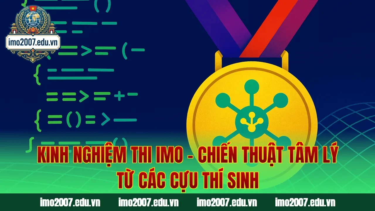Kinh Nghiệm Thi IMO – Chiến Thuật Tâm Lý Từ Các Cựu Thí Sinh