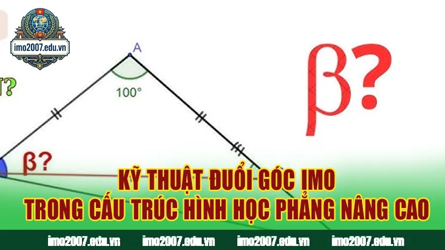 Bản chất của kỹ thuật đuổi góc IMO trong cấu trúc hình học phẳng nâng cao