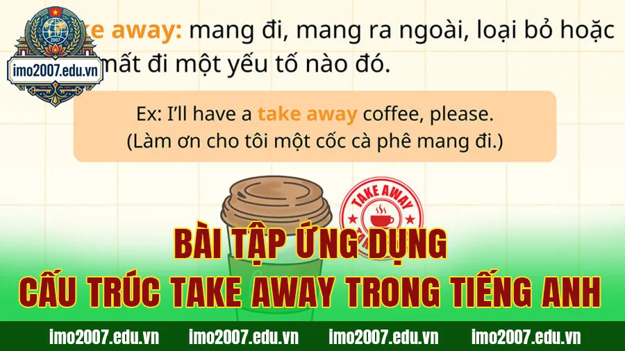 Bài tập ứng dụng cấu trúc Take away trong tiếng Anh (Có đáp án chi tiết)