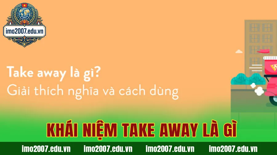 Khái niệm Take away là gì trong tiếng Anh và đời sống?