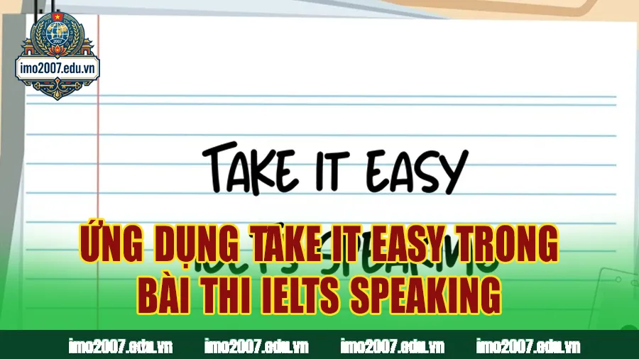 Ứng dụng Take it easy trong bài thi IELTS Speaking