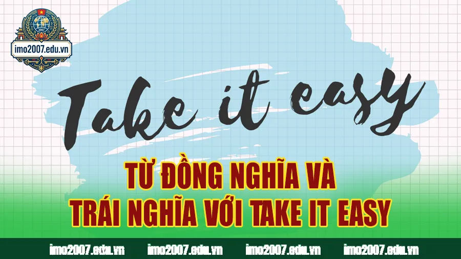 Từ đồng nghĩa và trái nghĩa với Take it easy