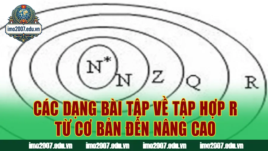 Các dạng bài tập về tập hợp số thực R từ cơ bản đến nâng cao