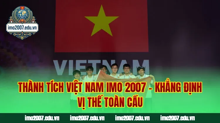 Thành Tích Việt Nam IMO 2007 – Khẳng Định Vị Thế Toàn Cầu