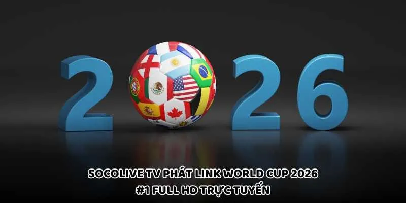 Socolive TV Phát Link World Cup 2026 #1 Full HD Trực Tuyến